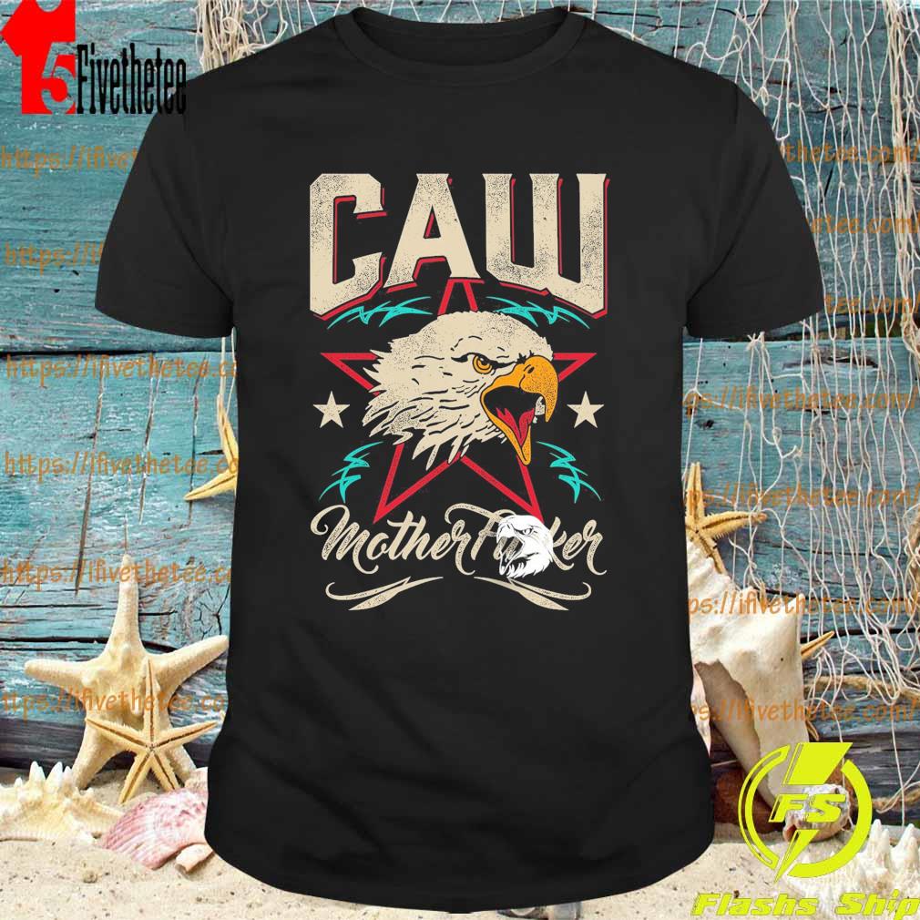 Ealge Caw Mother Fucker 2022 shirt