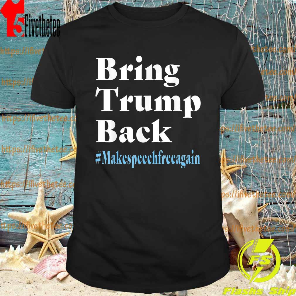 Bring Trump Back Makespeechfree Again Shirt