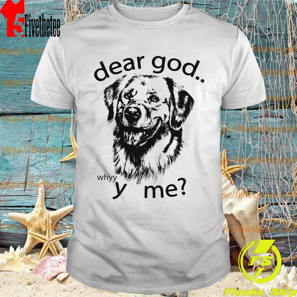 Dogs Dear god whyyy me shirt