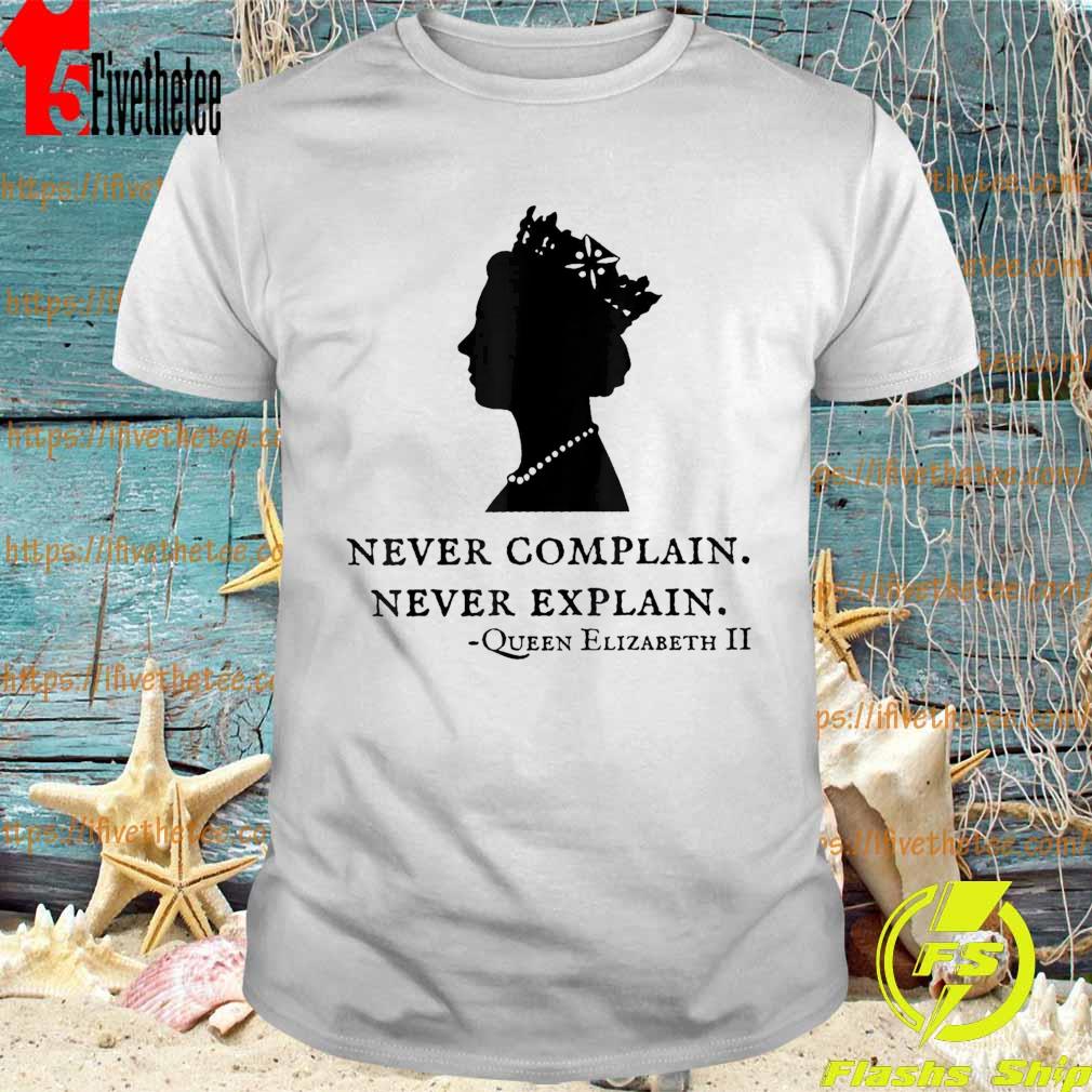 Never Complain Never Explain Queen II - Elizabeth England shirt