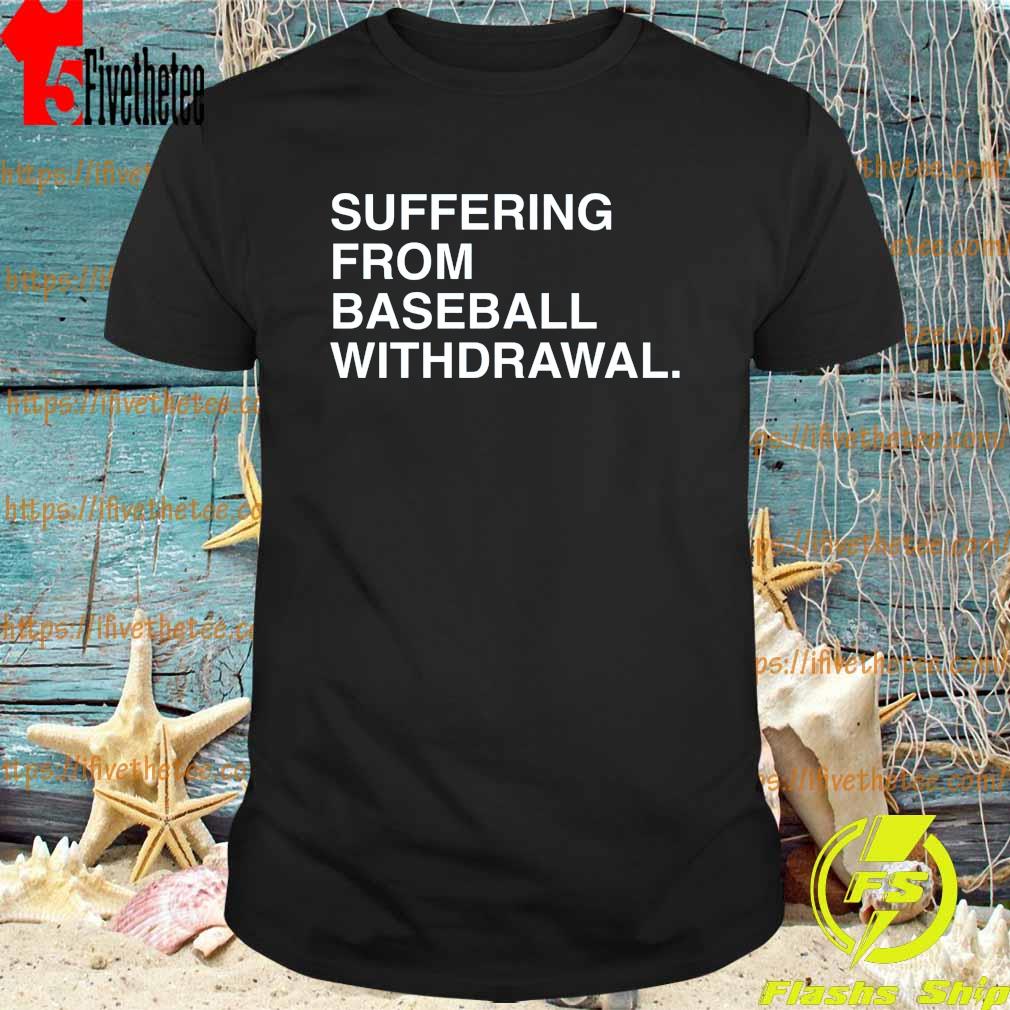 Official Suffering from Baseball withdrawal 2022 shirt
