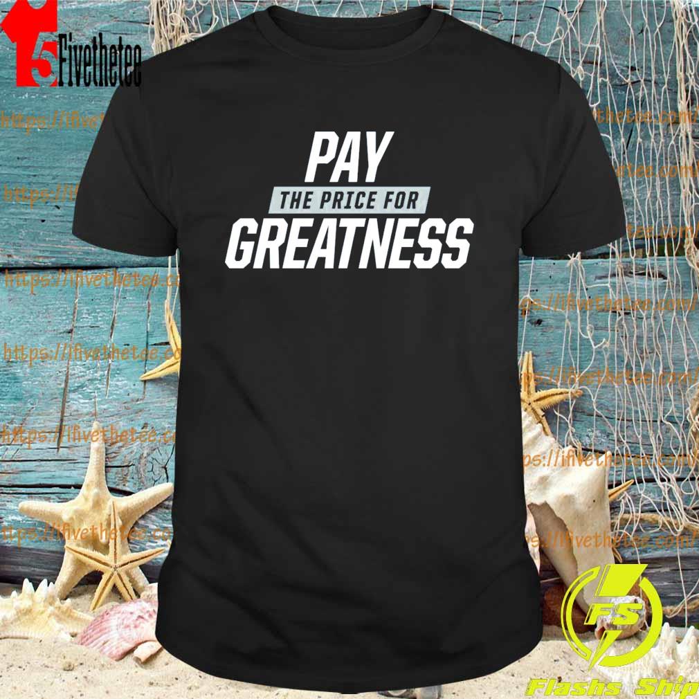 Pay the price for Greatness 2022 shirt