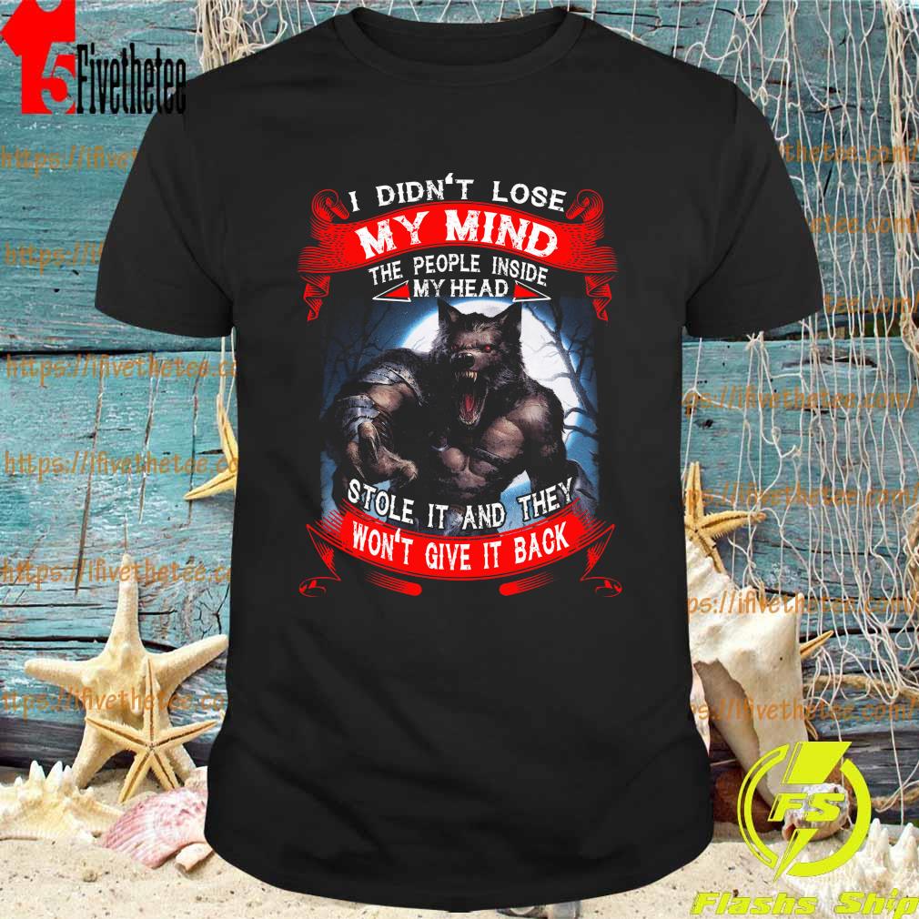 Wolf I didn't lose my mind the people inside my head stole it and they won't give it back shirt