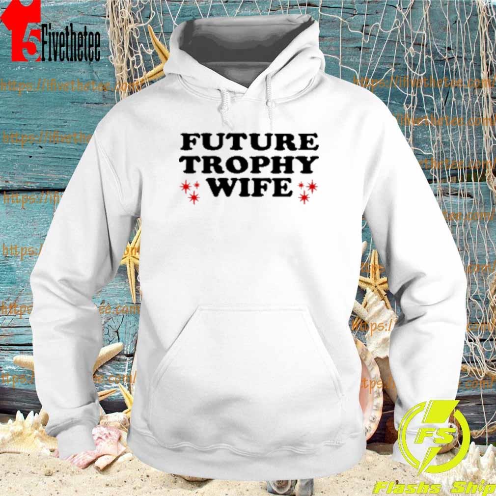 Future Trophy Wife T-Shirt Hoodie
