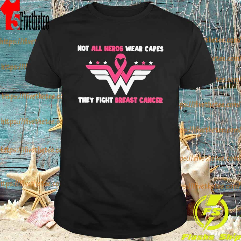 Wonder Women Not All Heroes Wear Capes They Fight Breast Cancer Shirt