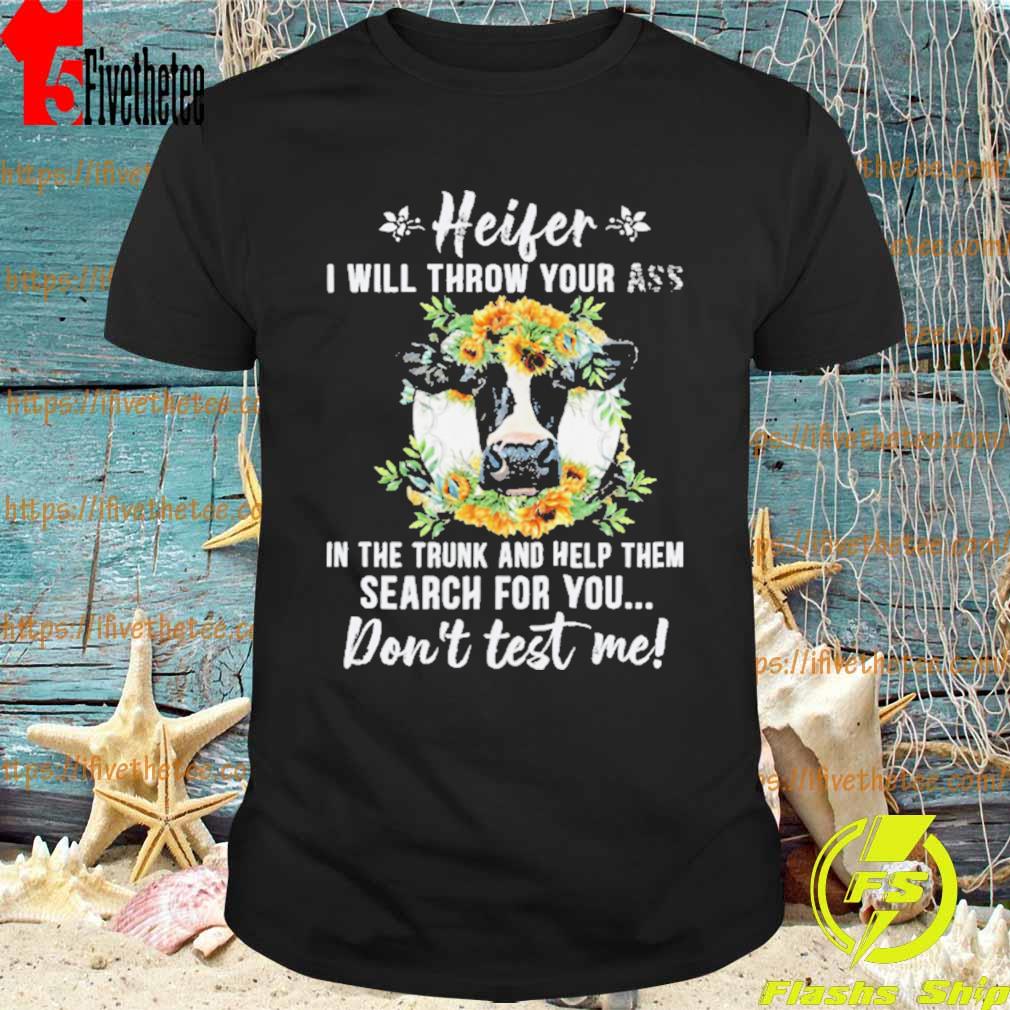 Cow Heifer I Will Throw Your Ass In The Trunk And Help Them Search For You Shirt