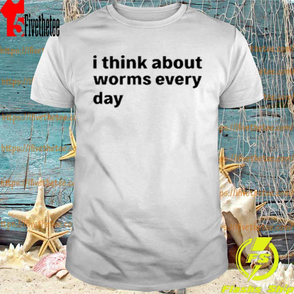 I Think About Worms Every Day T-Shirt