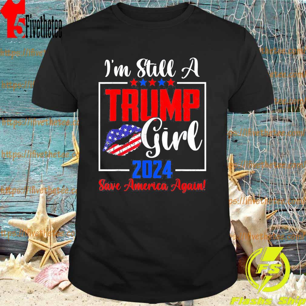 I’m Still A Trump Girl Patriotic USA Flag Save America Again T-Shirt