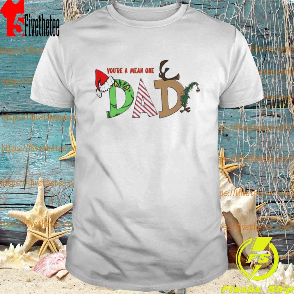 You’re The Mean One Dad Christmas Dada Grinch Xmas shirt