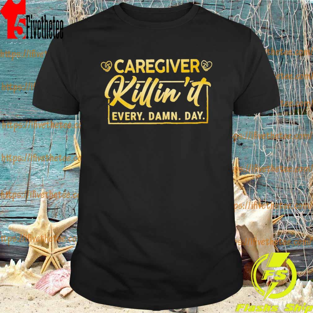 Caregiver Killin’ It Every Damn Day Shirt
