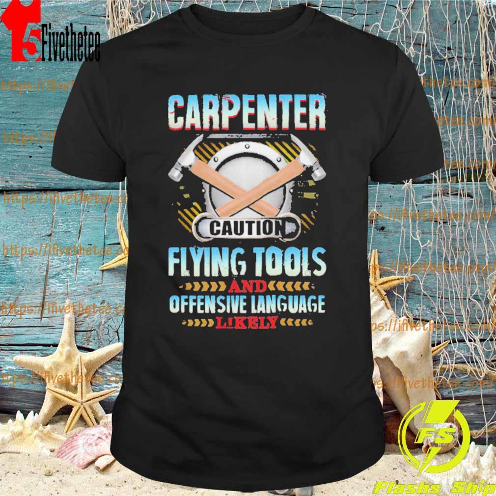 Carpenter Caution Flying Tools And Offensive Language Likely Shirt