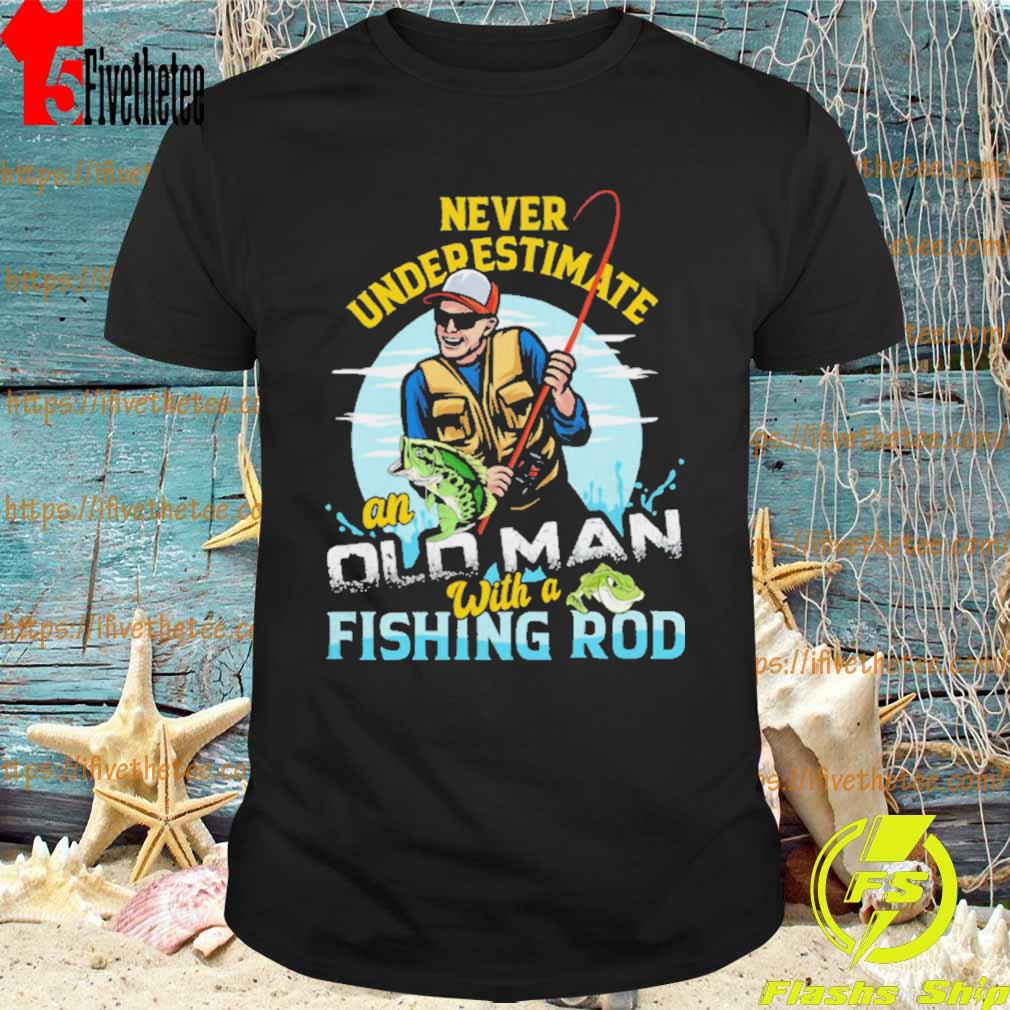 Never Underestimate An Old Man With A Fishing Rod Shirt
