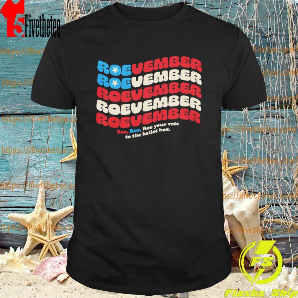 Roevember Roevember Roevember Roevember Roe Roe Roe Your Vote To The Ballot Box Shirt