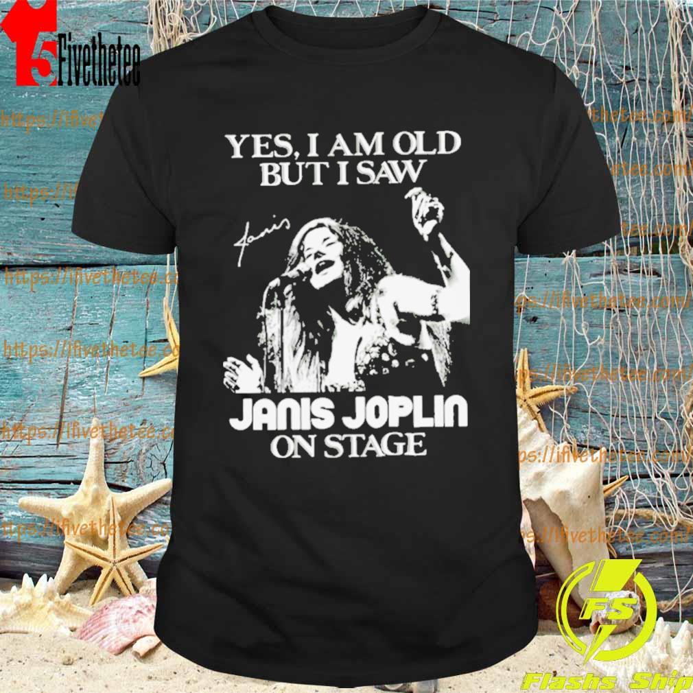 Yes I’m Old But I Saw Janis Joplin On Stage shirt