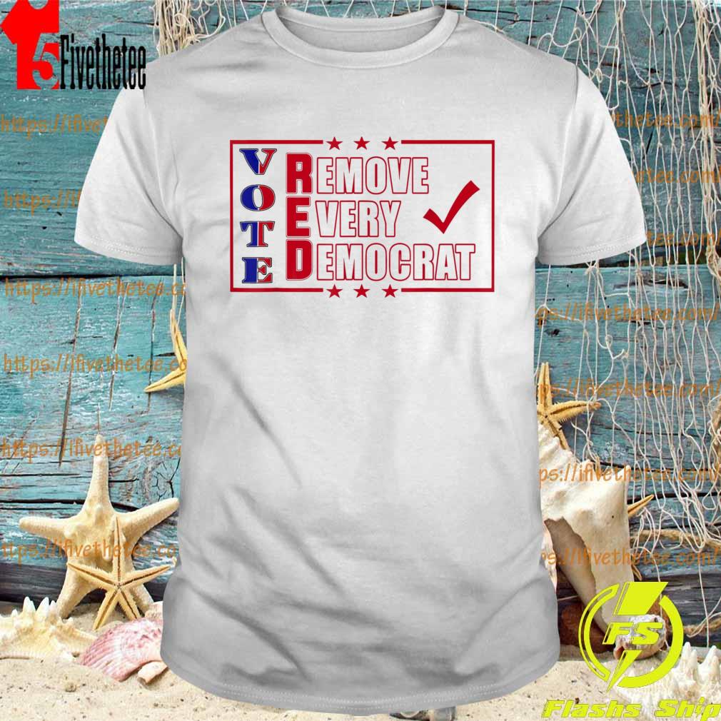 Vote Red Remove Every Democrat Patriotic American T-Shirt