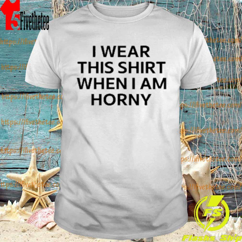 I Wear This Shirt When I Am Horny Mikey O’ver T-Shirt