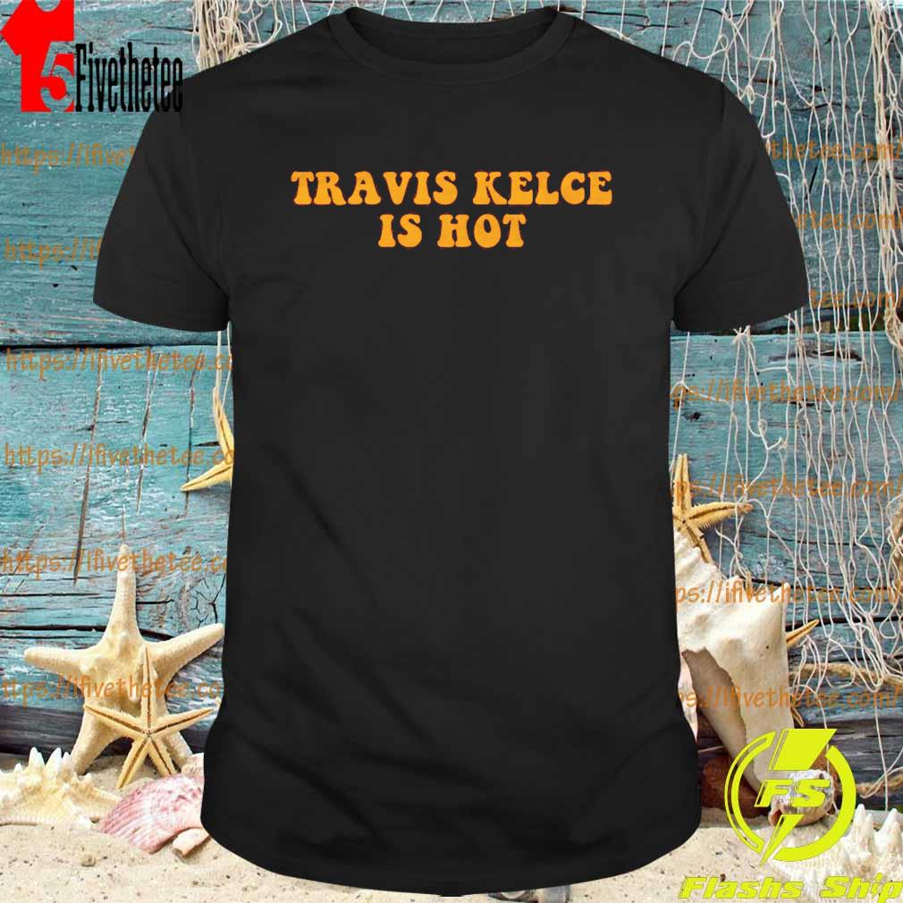 Travis kelce Is Hot T-Shirt